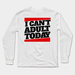 I can't adult today Long Sleeve T-Shirt